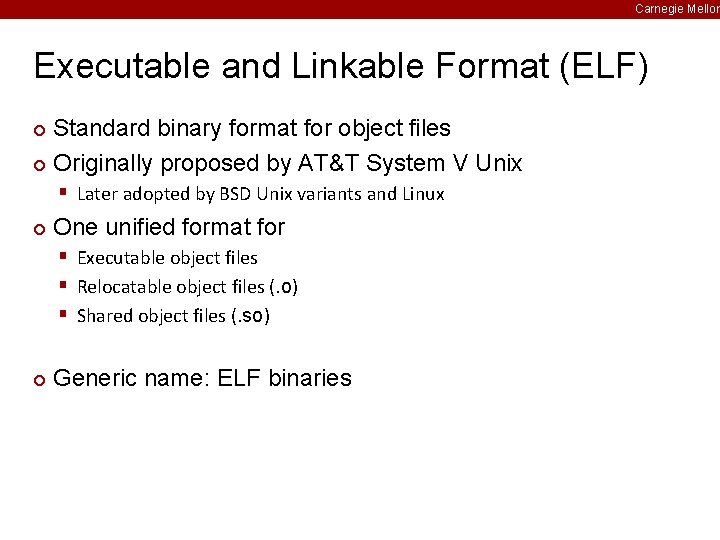 Carnegie Mellon Executable and Linkable Format (ELF) Standard binary format for object files ¢