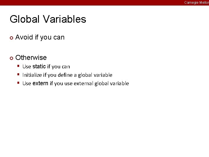 Carnegie Mellon Global Variables ¢ Avoid if you can ¢ Otherwise § Use static