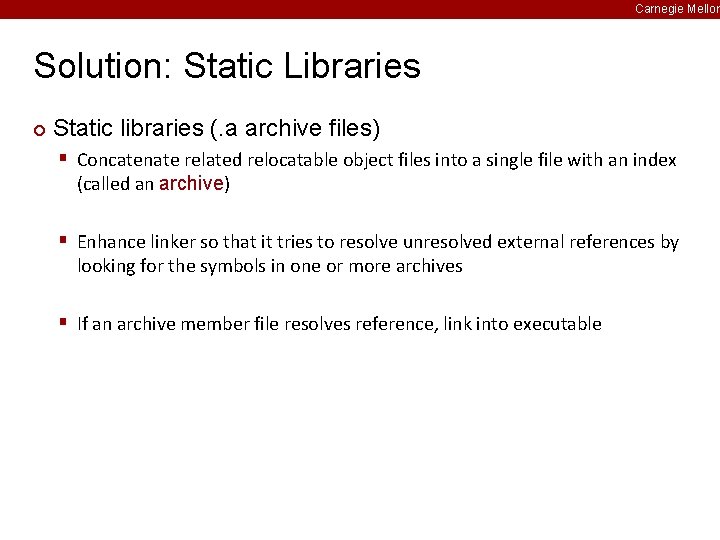 Carnegie Mellon Solution: Static Libraries ¢ Static libraries (. a archive files) § Concatenate