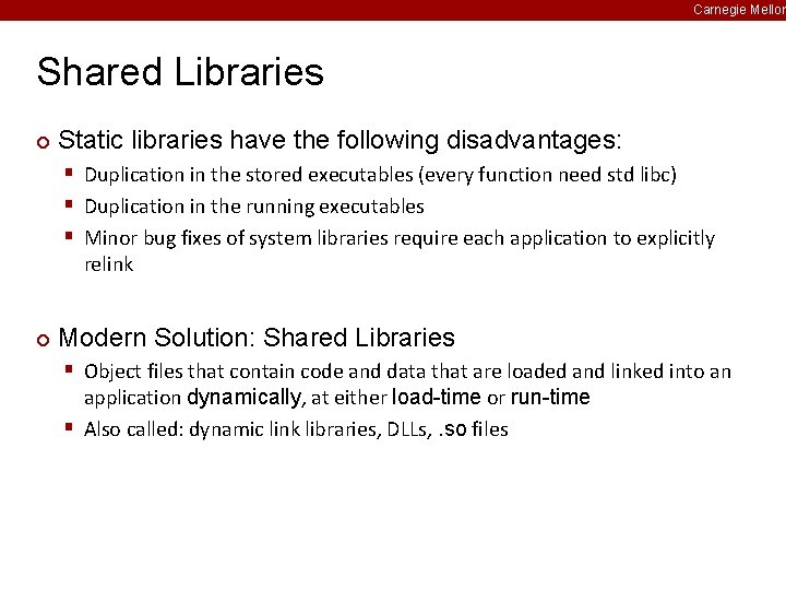 Carnegie Mellon Shared Libraries ¢ Static libraries have the following disadvantages: § Duplication in
