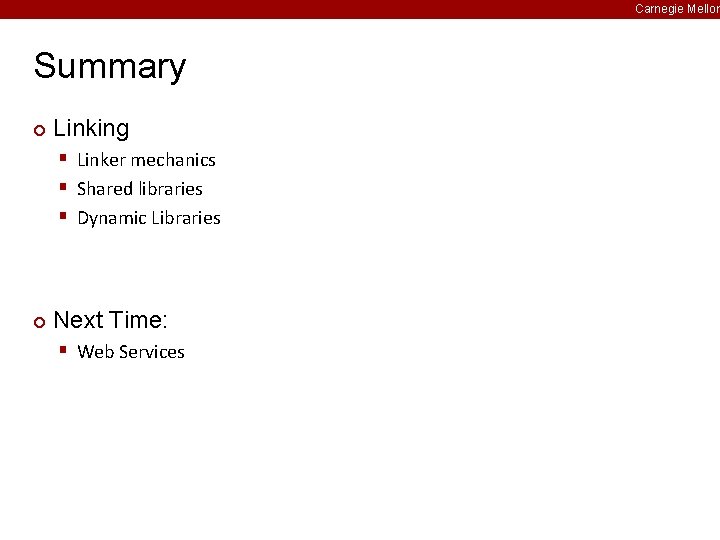 Carnegie Mellon Summary ¢ Linking § Linker mechanics § Shared libraries § Dynamic Libraries