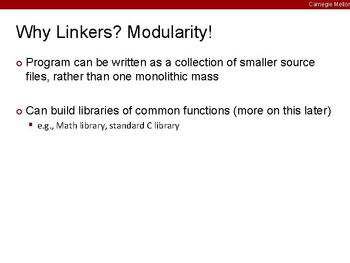 Carnegie Mellon Why Linkers? Modularity! ¢ ¢ Program can be written as a collection