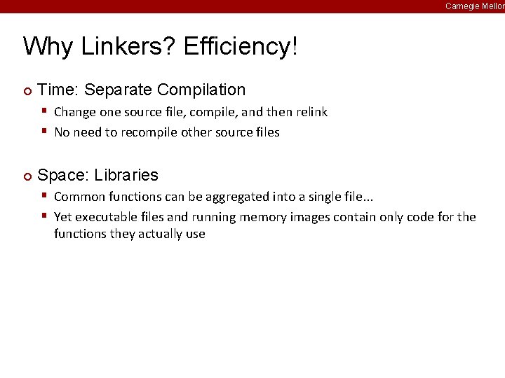 Carnegie Mellon Why Linkers? Efficiency! ¢ Time: Separate Compilation § Change one source file,