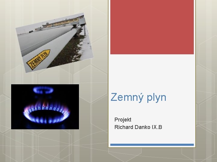 Zemný plyn Projekt Richard Danko IX. B 