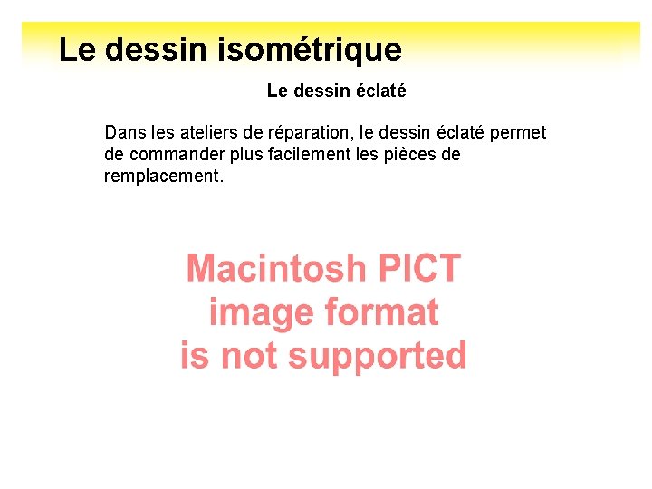 Le dessin isométrique Le dessin éclaté Dans les ateliers de réparation, le dessin éclaté