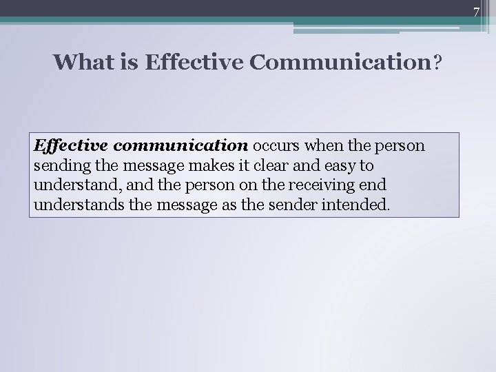 7 What is Effective Communication? Effective communication occurs when the person sending the message 7 What is Effective Communication? Effective communication occurs when the person sending the message