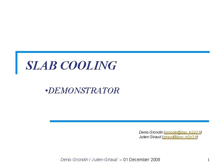 SLAB COOLING • DEMONSTRATOR Denis Grondin (grondin@lpsc. in 2 p 3. fr) Julien Giraud