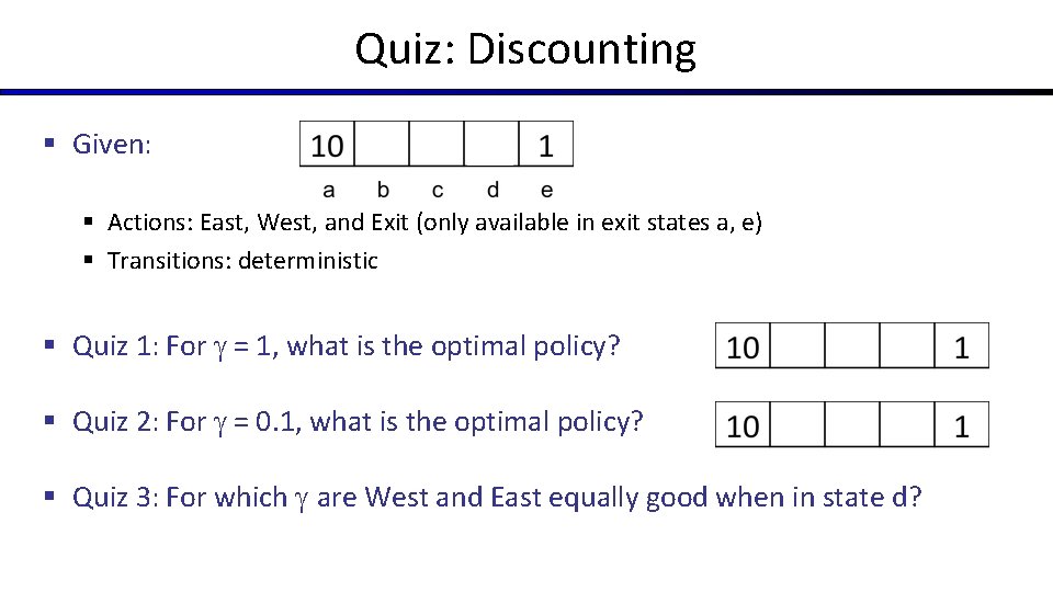 Quiz: Discounting § Given: § Actions: East, West, and Exit (only available in exit