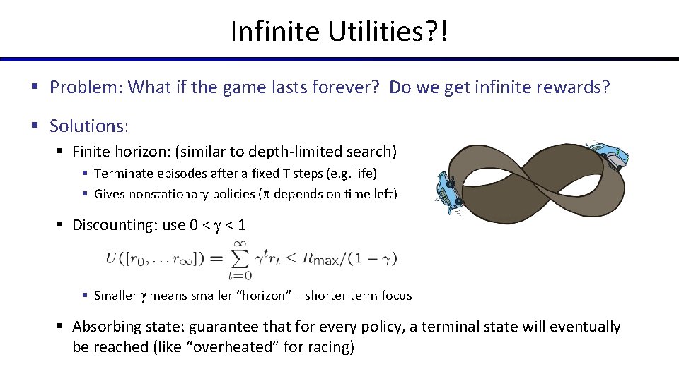 Infinite Utilities? ! § Problem: What if the game lasts forever? Do we get