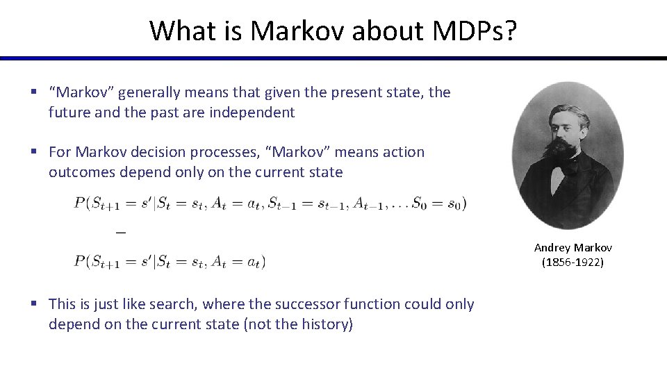 What is Markov about MDPs? § “Markov” generally means that given the present state,