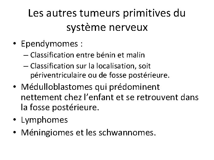Les autres tumeurs primitives du système nerveux • Ependymomes : – Classification entre bénin