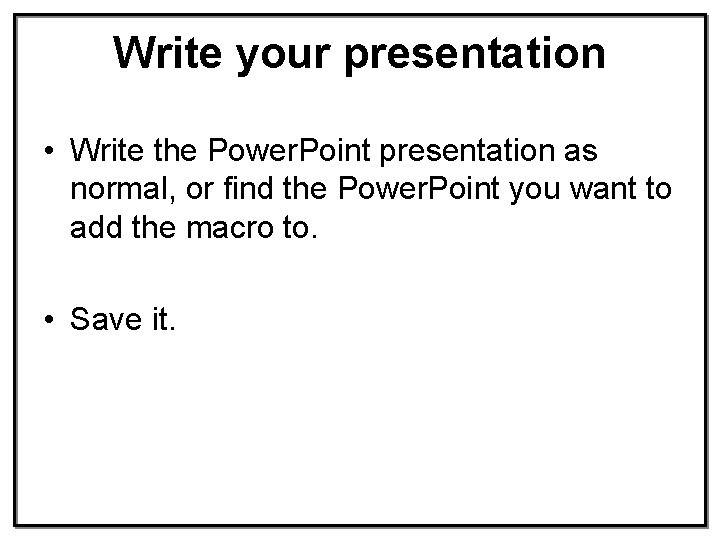 Write your presentation • Write the Power. Point presentation as normal, or find the