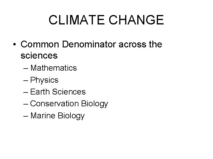 CLIMATE CHANGE • Common Denominator across the sciences – Mathematics – Physics – Earth