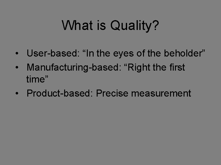 What is Quality? • User-based: “In the eyes of the beholder” • Manufacturing-based: “Right