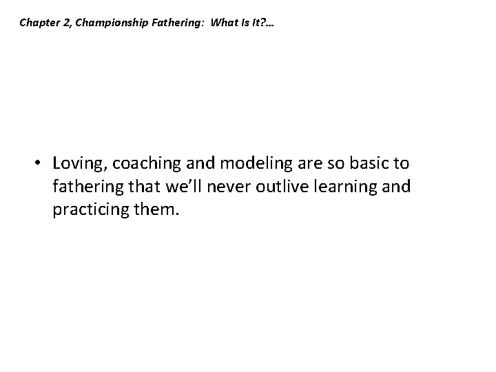 Chapter 2, Championship Fathering: What Is It? … • Loving, coaching and modeling are Chapter 2, Championship Fathering: What Is It? … • Loving, coaching and modeling are