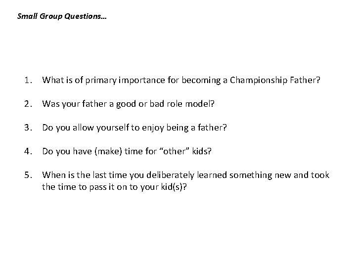 Small Group Questions… 1. What is of primary importance for becoming a Championship Father? Small Group Questions… 1. What is of primary importance for becoming a Championship Father?