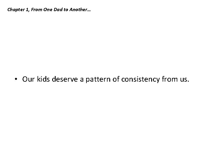 Chapter 1, From One Dad to Another… • Our kids deserve a pattern of Chapter 1, From One Dad to Another… • Our kids deserve a pattern of