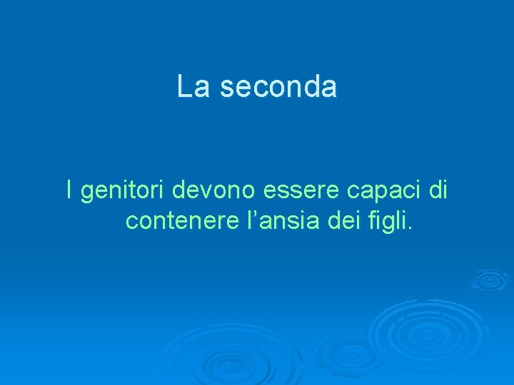 La seconda I genitori devono essere capaci di contenere l’ansia dei figli. 