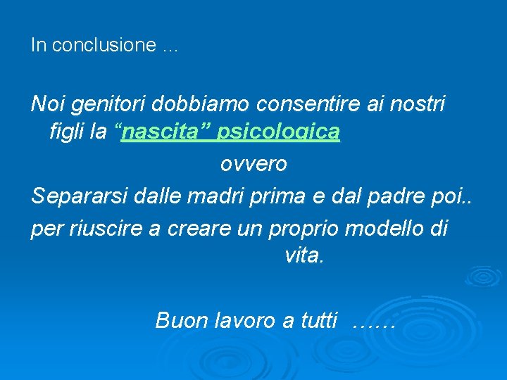 In conclusione … Noi genitori dobbiamo consentire ai nostri figli la “nascita” psicologica ovvero