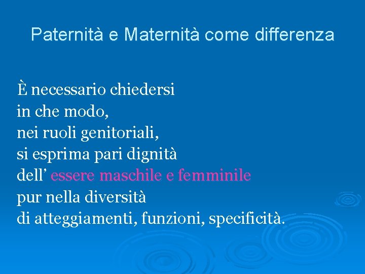 Paternità e Maternità come differenza È necessario chiedersi in che modo, nei ruoli genitoriali,