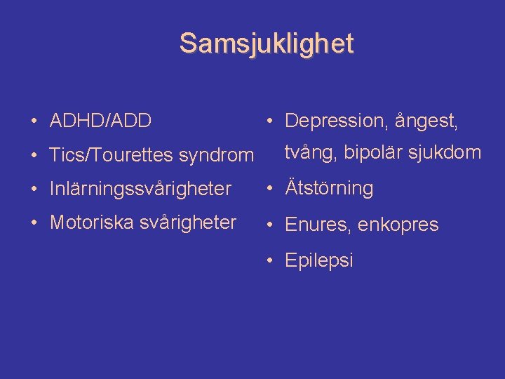 Samsjuklighet • ADHD/ADD • Tics/Tourettes syndrom • Depression, ångest, tvång, bipolär sjukdom • Inlärningssvårigheter