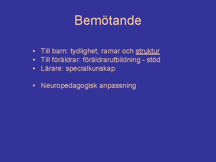 Bemötande • Till barn: tydlighet, ramar och struktur • Till föräldrar: föräldrarutbildning - stöd