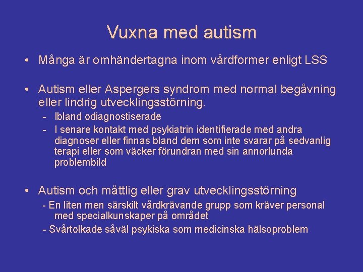 Vuxna med autism • Många är omhändertagna inom vårdformer enligt LSS • Autism eller