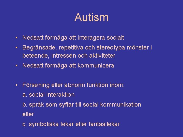Autism • Nedsatt förmåga att interagera socialt • Begränsade, repetitiva och stereotypa mönster i
