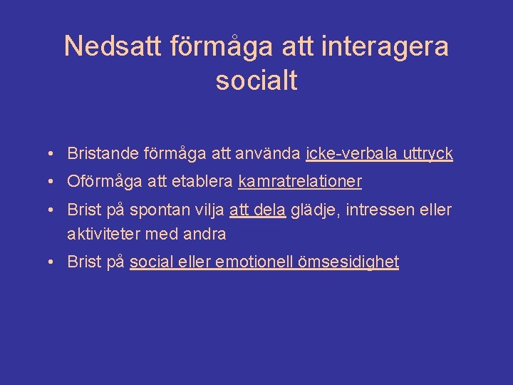 Nedsatt förmåga att interagera socialt • Bristande förmåga att använda icke-verbala uttryck • Oförmåga