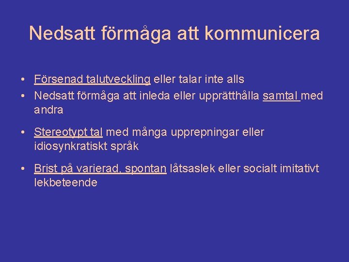 Nedsatt förmåga att kommunicera • Försenad talutveckling eller talar inte alls • Nedsatt förmåga