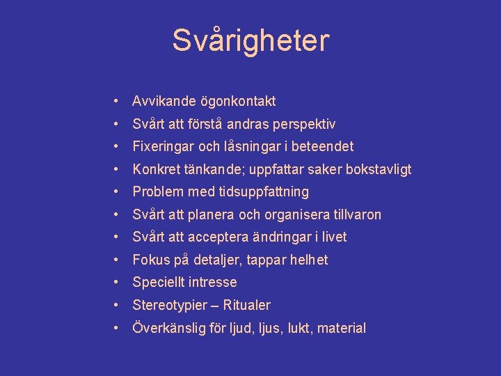 Svårigheter • Avvikande ögonkontakt • Svårt att förstå andras perspektiv • Fixeringar och låsningar