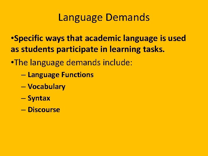 Language Demands • Specific ways that academic language is used as students participate in Language Demands • Specific ways that academic language is used as students participate in