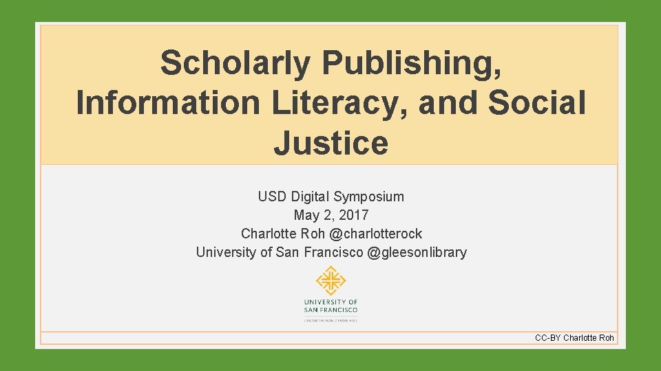 Scholarly Publishing, Information Literacy, and Social Justice USD Digital Symposium May 2, 2017 Charlotte