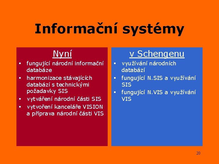 Informační systémy Nyní § § fungující národní informační databáze harmonizace stávajících databází s technickými