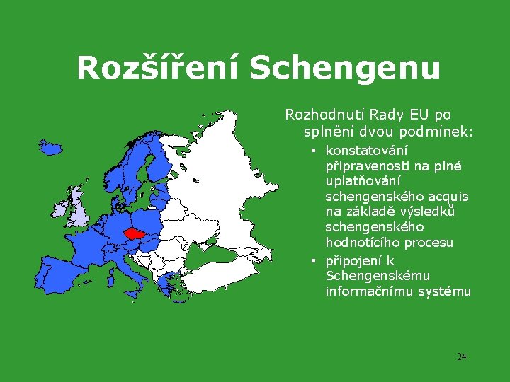Rozšíření Schengenu Rozhodnutí Rady EU po splnění dvou podmínek: § konstatování připravenosti na plné