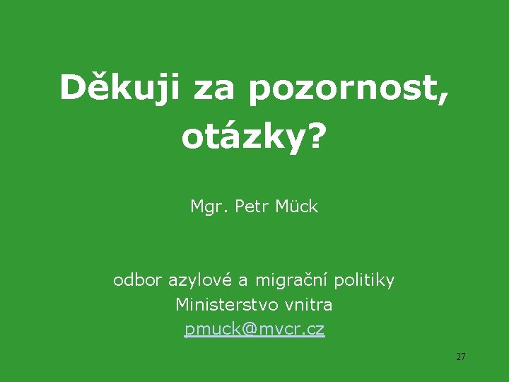 Děkuji za pozornost, otázky? Mgr. Petr Mück odbor azylové a migrační politiky Ministerstvo vnitra