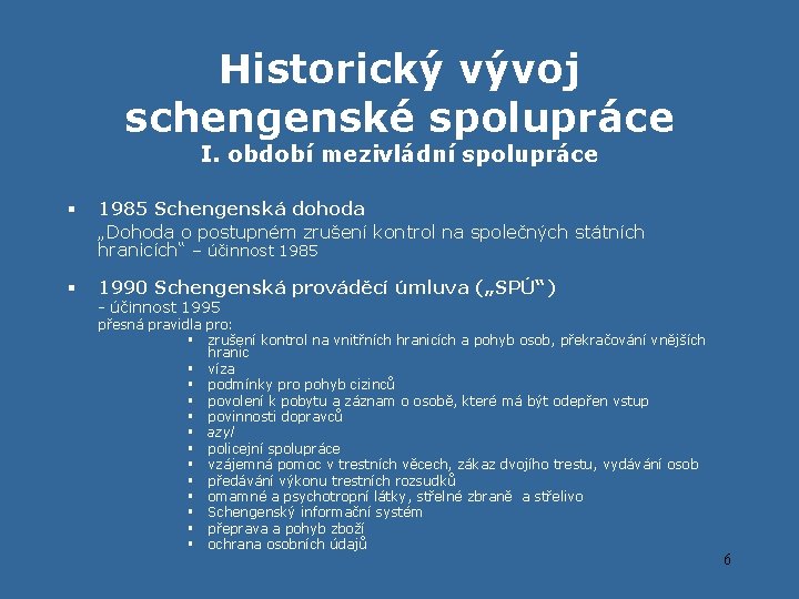 Historický vývoj schengenské spolupráce I. období mezivládní spolupráce § 1985 Schengenská dohoda „Dohoda o