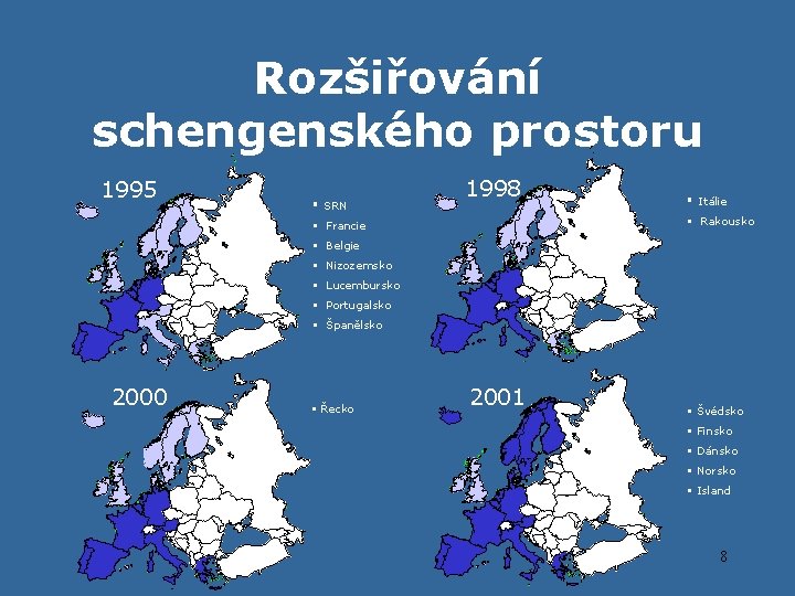 Rozšiřování schengenského prostoru 1995 § SRN 1998 § Itálie § Rakousko § Francie §