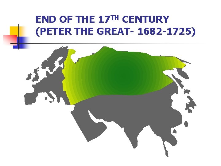 END OF THE 17 TH CENTURY (PETER THE GREAT- 1682 -1725) 