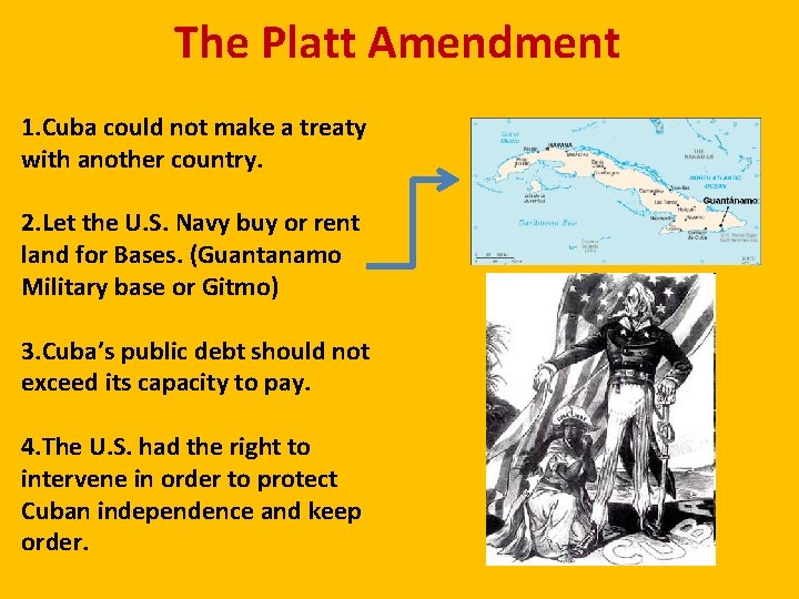 The Platt Amendment 1. Cuba could not make a treaty with another country. 2.
