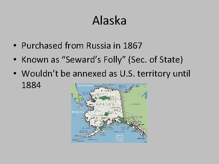 Alaska • Purchased from Russia in 1867 • Known as “Seward’s Folly” (Sec. of