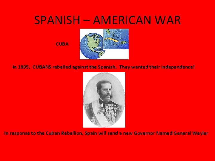 SPANISH – AMERICAN WAR CUBA In 1895, CUBANS rebelled against the Spanish. They wanted