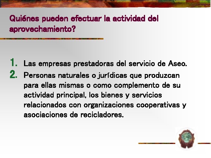 Quiénes pueden efectuar la actividad del aprovechamiento? 1. 2. Las empresas prestadoras del servicio Quiénes pueden efectuar la actividad del aprovechamiento? 1. 2. Las empresas prestadoras del servicio