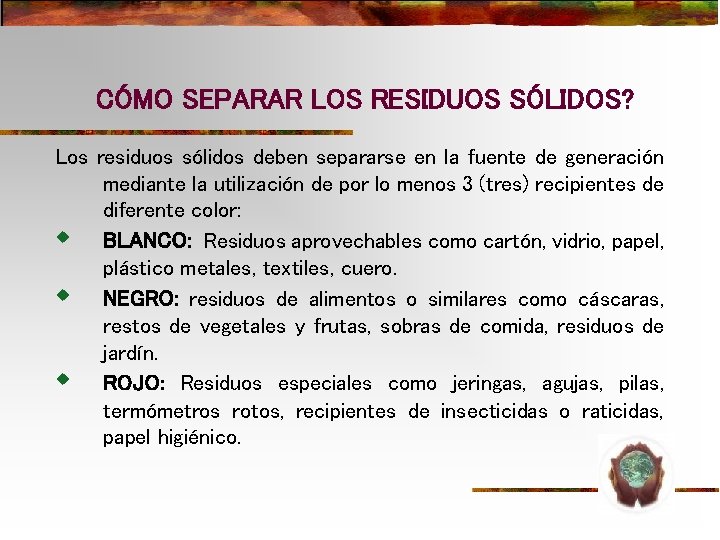 CÓMO SEPARAR LOS RESIDUOS SÓLIDOS? Los residuos sólidos deben separarse en la fuente de CÓMO SEPARAR LOS RESIDUOS SÓLIDOS? Los residuos sólidos deben separarse en la fuente de