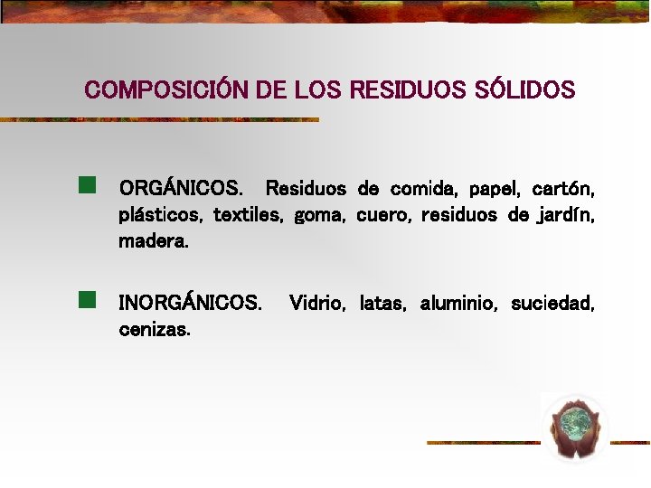 COMPOSICIÓN DE LOS RESIDUOS SÓLIDOS n ORGÁNICOS. Residuos de comida, papel, cartón, plásticos, textiles, COMPOSICIÓN DE LOS RESIDUOS SÓLIDOS n ORGÁNICOS. Residuos de comida, papel, cartón, plásticos, textiles,
