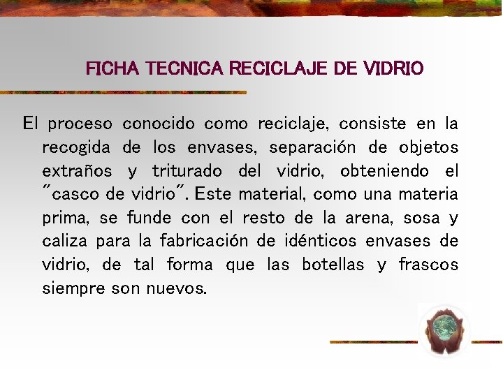 FICHA TECNICA RECICLAJE DE VIDRIO El proceso conocido como reciclaje, consiste en la recogida FICHA TECNICA RECICLAJE DE VIDRIO El proceso conocido como reciclaje, consiste en la recogida