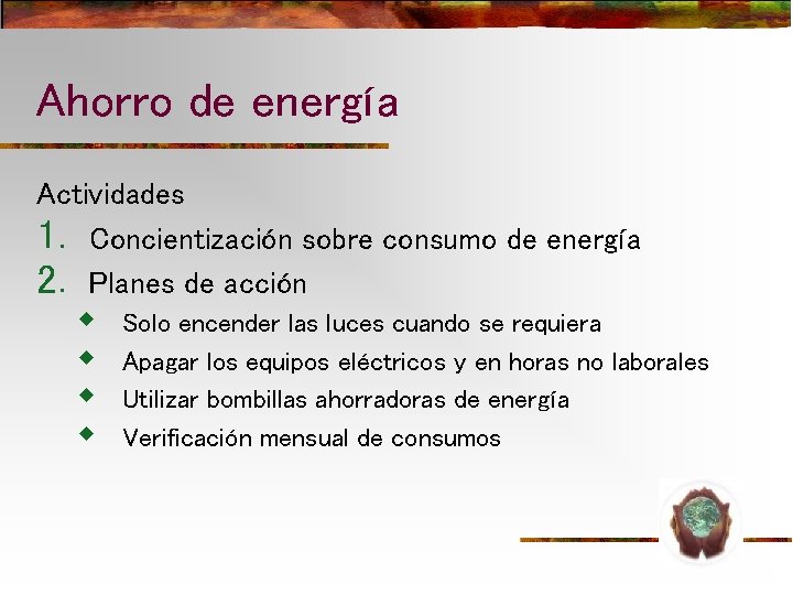 Ahorro de energía Actividades 1. Concientización sobre consumo de energía 2. Planes de acción Ahorro de energía Actividades 1. Concientización sobre consumo de energía 2. Planes de acción