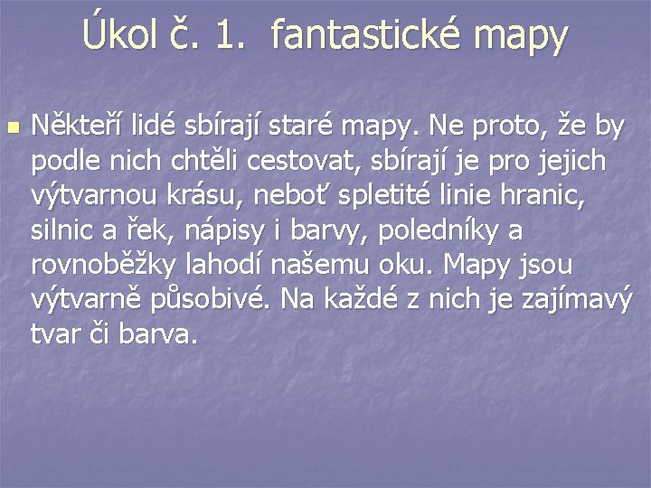 Úkol č. 1. fantastické mapy n Někteří lidé sbírají staré mapy. Ne proto, že