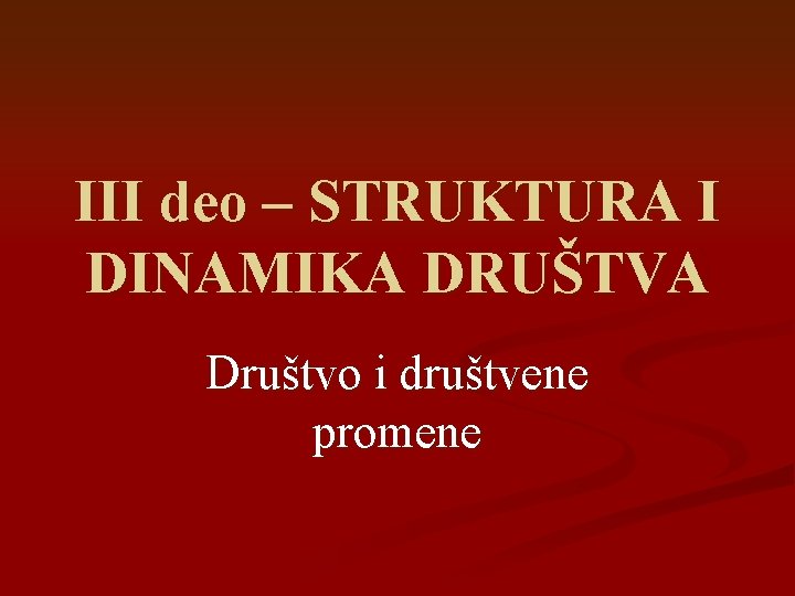 III deo – STRUKTURA I DINAMIKA DRUŠTVA Društvo i društvene promene 