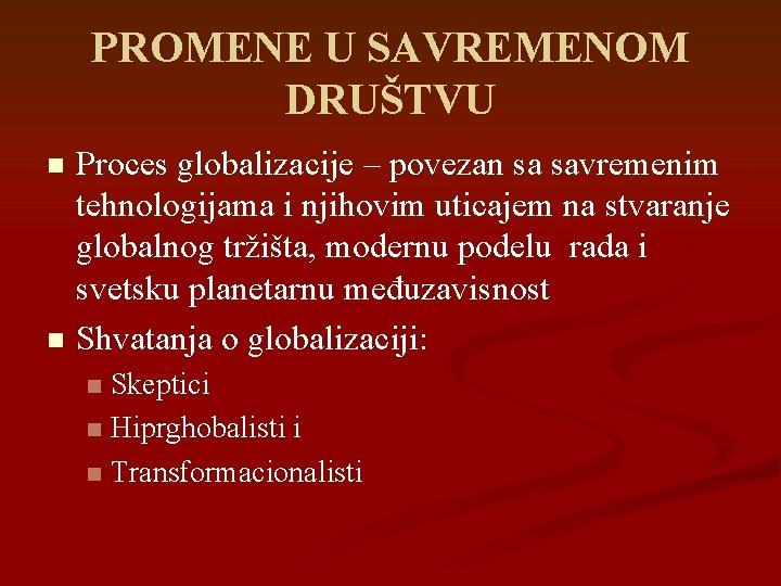 PROMENE U SAVREMENOM DRUŠTVU Proces globalizacije – povezan sa savremenim tehnologijama i njihovim uticajem